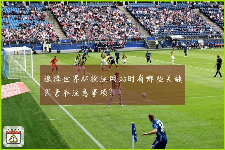 选择世界杯投注网站时有哪些关键因素和注意事项？
