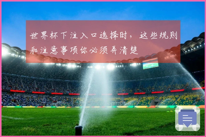 世界杯下注入口选择时，这些规则和注意事项你必须弄清楚