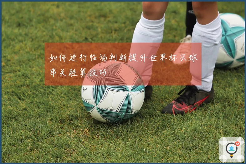 如何进行临场判断提升世界杯买球串关胜算技巧