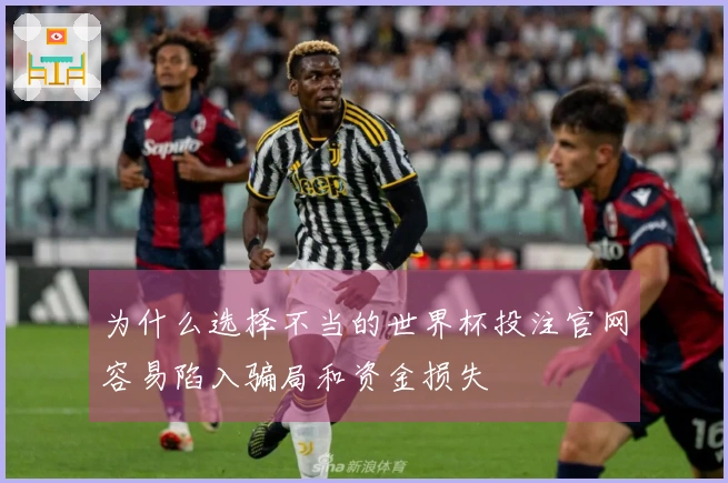为什么选择不当的世界杯投注官网容易陷入骗局和资金损失